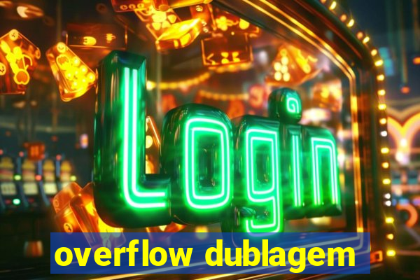 overflow dublagem